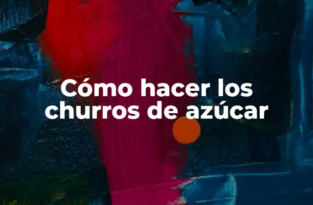 Cómo Hacer los Churros de Azúcar