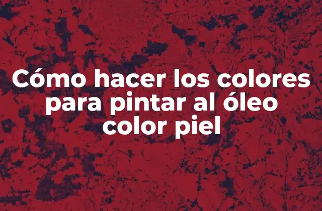 Cómo Hacer los Colores para Pintar Al Óleo Color Piel