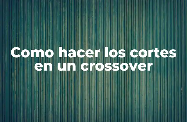 Como Hacer los Cortes en un Crossover