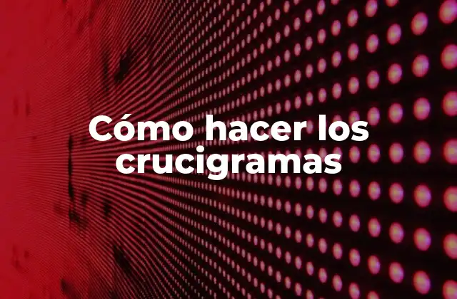 Cómo Hacer los Crucigramas