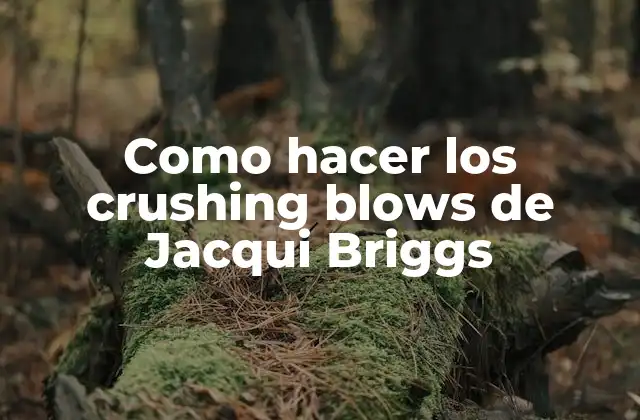 Como Hacer los Crushing Blows de Jacqui Briggs 2 ¿Qué son los crushing blows de Jacqui Briggs?