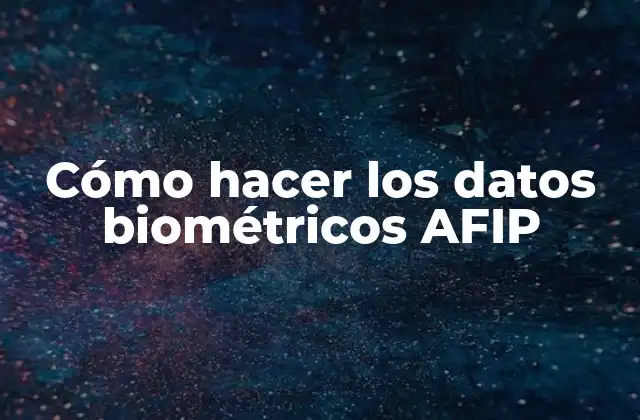 Cómo Hacer los Datos Biométricos Afip