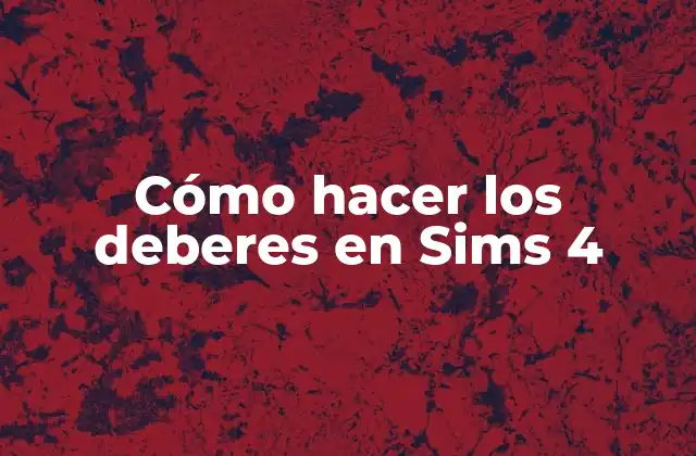 Cómo Hacer los Deberes en Sims 4