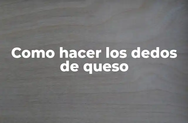 Como Hacer los Dedos de Queso