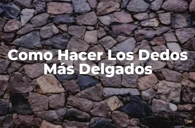 Como Hacer los Dedos Más Delgados
