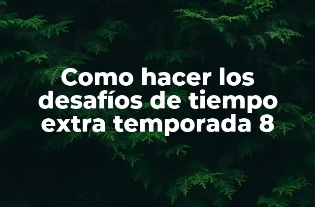¿Qué son los desafíos de tiempo extra temporada 8?
