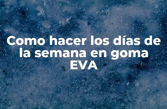 Como Hacer los Días de la Semana en Goma Eva