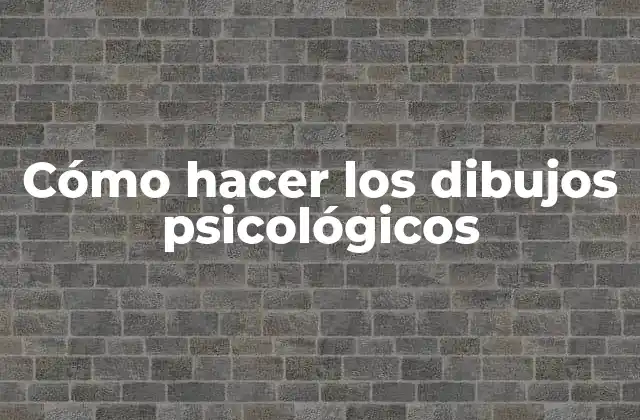 Cómo Hacer los Dibujos Psicológicos