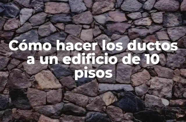 Cómo Hacer los Ductos a un Edificio de 10 Pisos