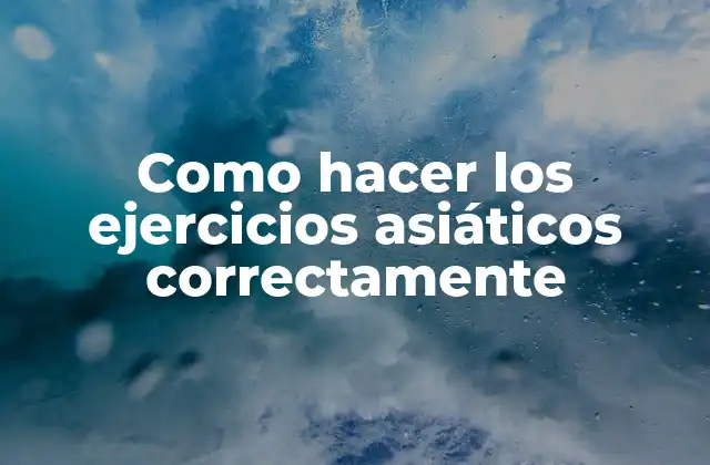 Como Hacer los Ejercicios Asiáticos Correctamente