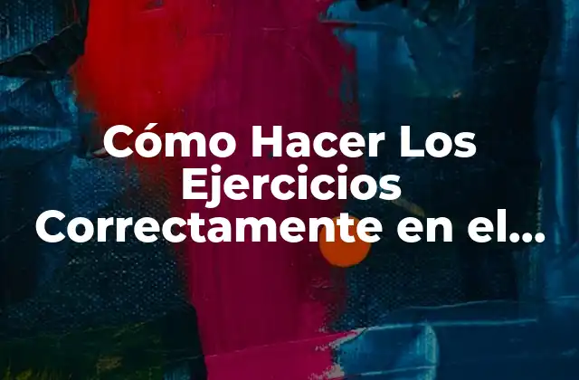 Cómo Hacer los Ejercicios Correctamente en el Gym