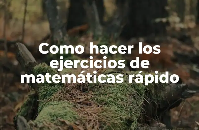 Como Hacer los Ejercicios de Matemáticas Rápido