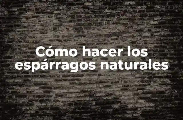 Cómo Hacer los Espárragos Naturales