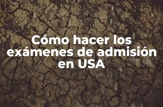 Cómo Hacer los Exámenes de Admisión en Usa