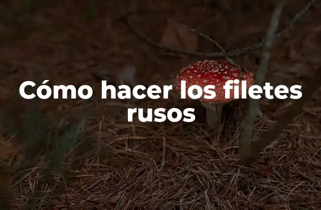 Cómo Hacer los Filetes Rusos