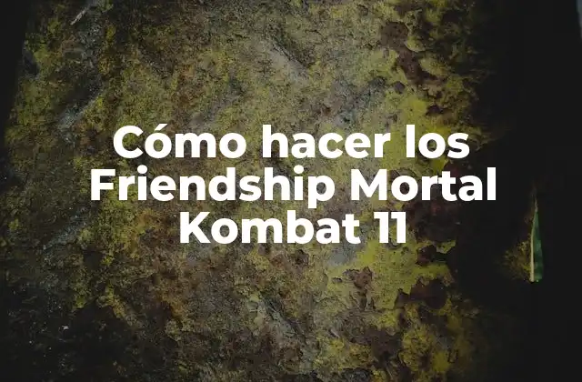 Cómo Hacer los Friendship Mortal Kombat 11