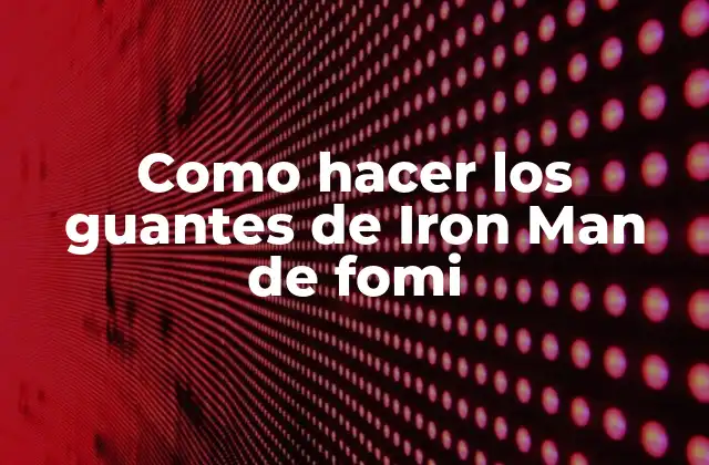 Como Hacer los Guantes de Iron Man de Fomi
