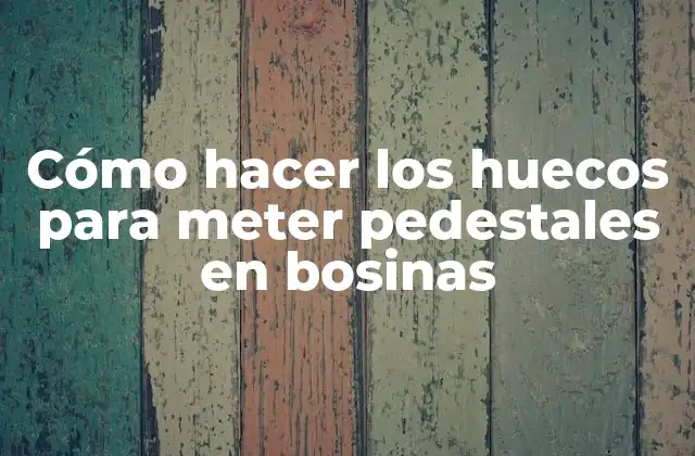 Cómo Hacer los Huecos para Meter Pedestales en Bosinas