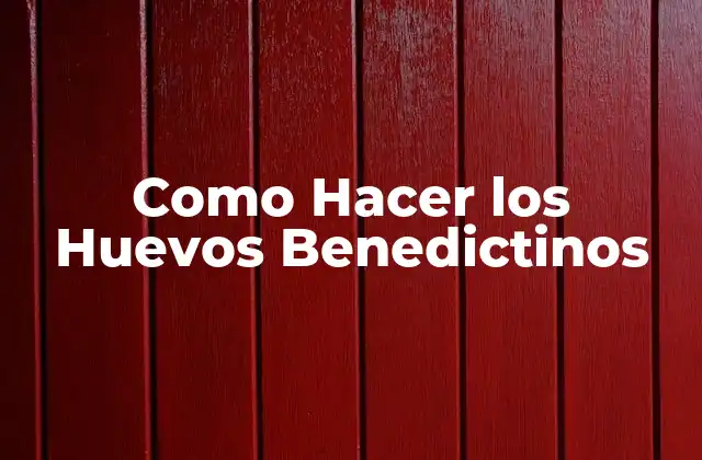 Como Hacer los Huevos Benedictinos