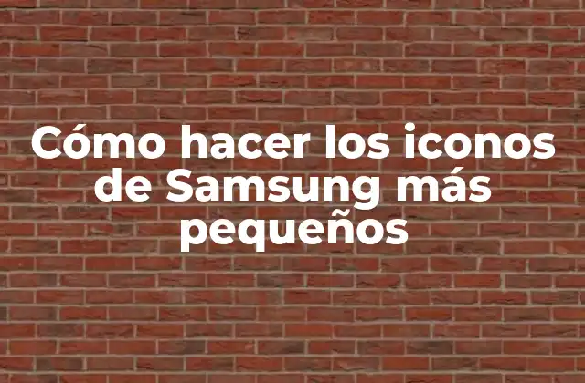 ¿Qué son los iconos de Samsung y por qué reducir su tamaño?