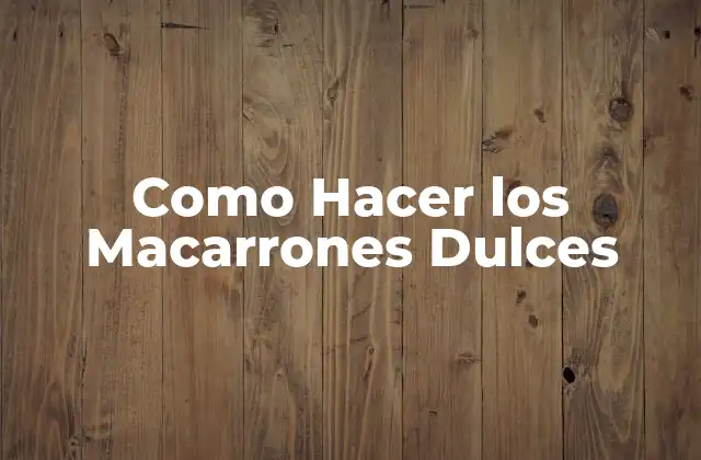 Como Hacer los Macarrones Dulces
