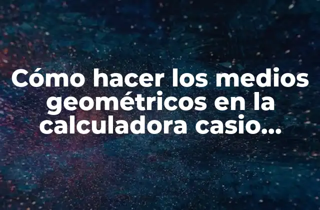 Cómo Hacer los Medios Geométricos en la Calculadora Casio Fx-82ms