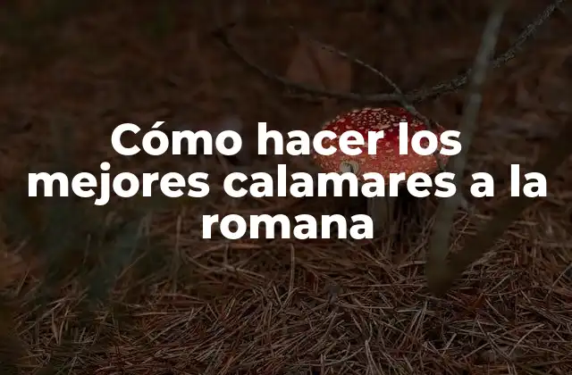 Cómo Hacer los Mejores Calamares a la Romana