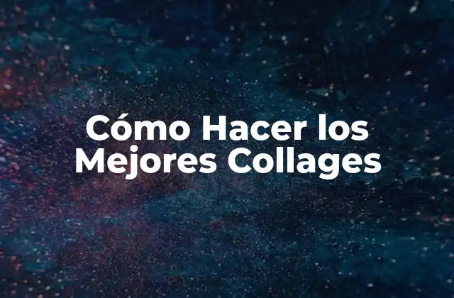 Cómo Hacer los Mejores Collages