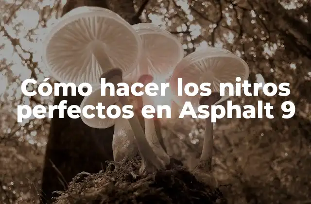 Cómo Hacer los Nitros Perfectos en Asphalt 9