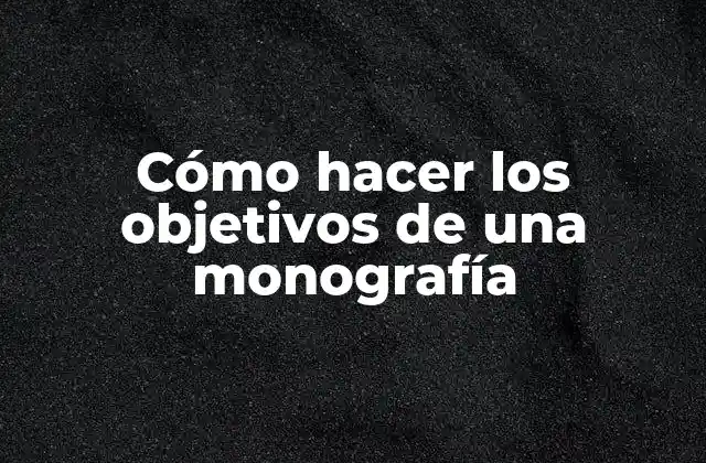 Cómo Hacer los Objetivos de una Monografía