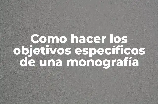 Como Hacer los Objetivos Específicos de una Monografía