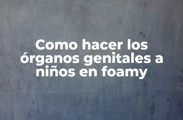 Como Hacer los Órganos Genitales a Niños en Foamy