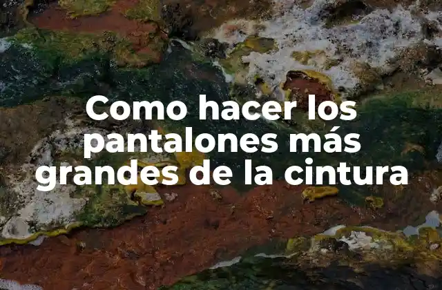 Como Hacer los Pantalones Más Grandes de la Cintura