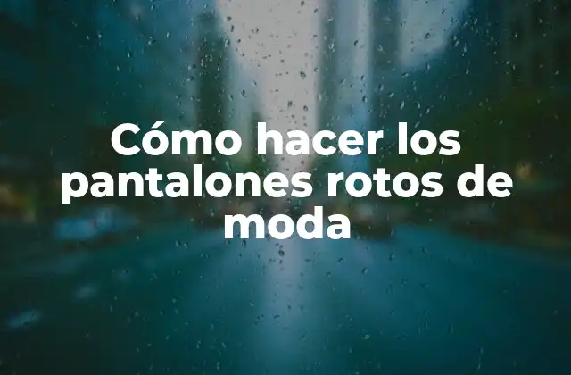 ¿Qué son los pantalones rotos de moda y para qué sirven?