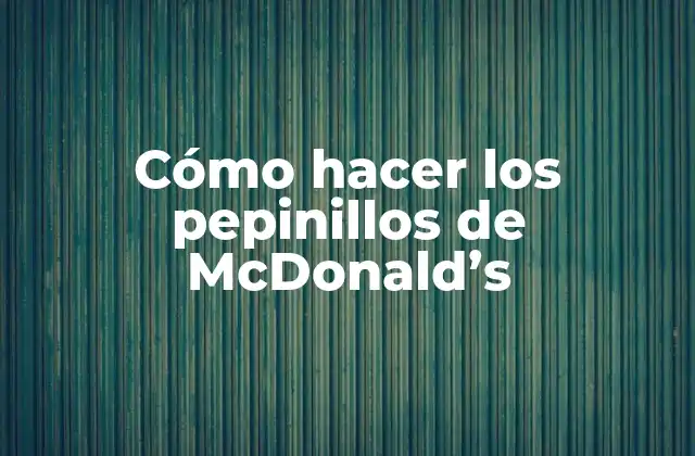 Cómo Hacer los Pepinillos de Mcdonald’s