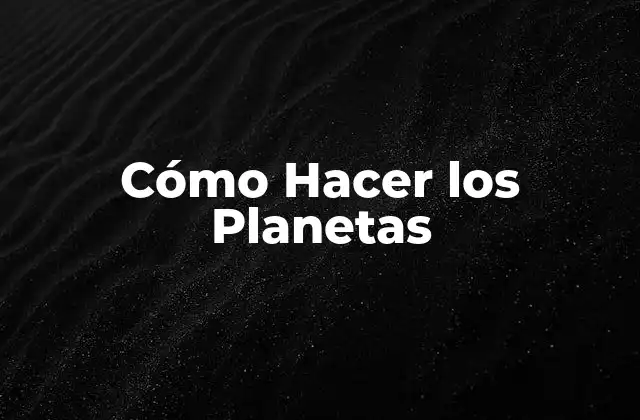 Cómo Hacer los Planetas