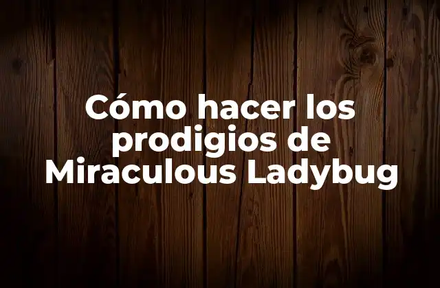 Cómo Hacer los Prodigios de Miraculous Ladybug