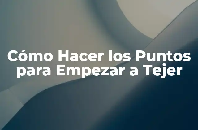 Cómo Hacer los Puntos para Empezar a Tejer