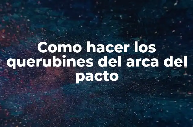 Como Hacer los Querubines Del Arca Del Pacto