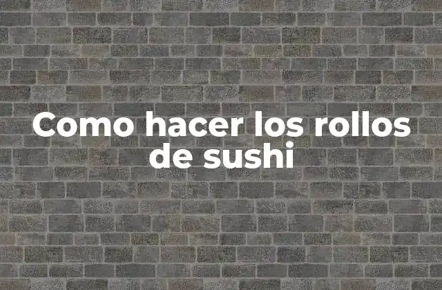 Como Hacer los Rollos de Sushi