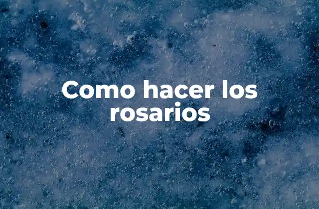 Como Hacer los Rosarios