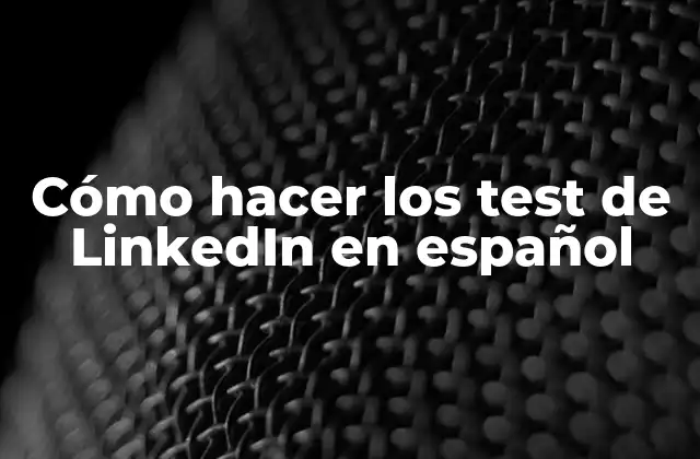 Cómo Hacer los Test de Linkedin en Español