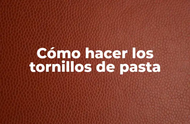 Cómo Hacer los Tornillos de Pasta
