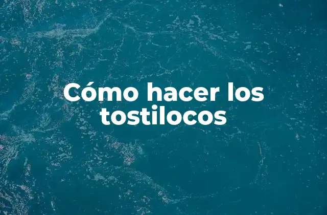 Cómo Hacer los Tostilocos