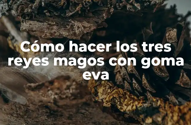 Cómo Hacer los Tres Reyes Magos con Goma Eva