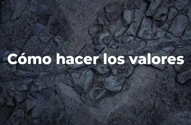 Cómo Hacer los Valores
