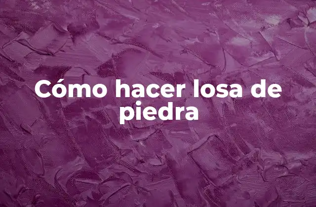 Cómo Hacer Losa de Piedra 2 ¿Qué es una losa de piedra?