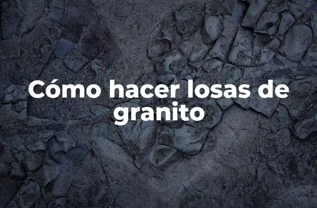 Cómo Hacer Losas de Granito