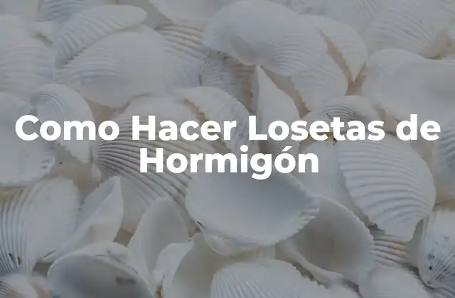 Como Hacer Losetas de Hormigón