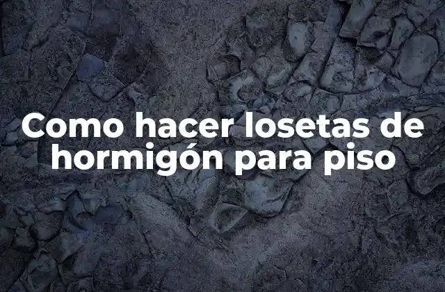 Como Hacer Losetas de Hormigón para Piso